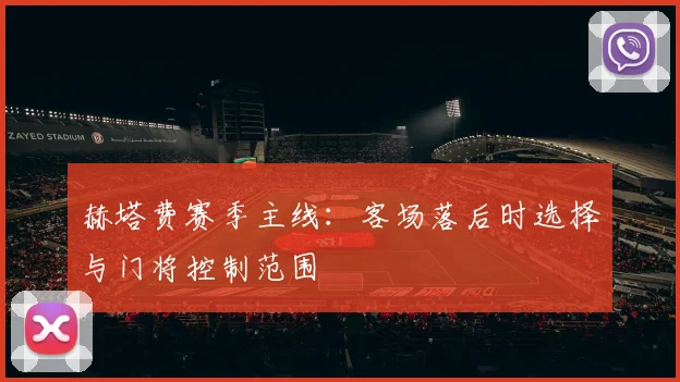 赫塔费赛季主线：客场落后时选择与门将控制范围