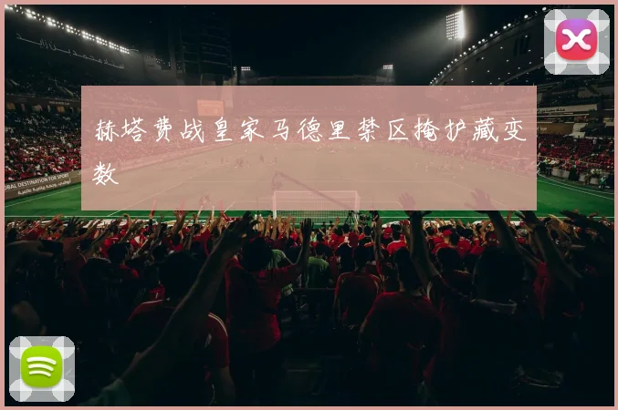 赫塔费战皇家马德里禁区掩护藏变数
